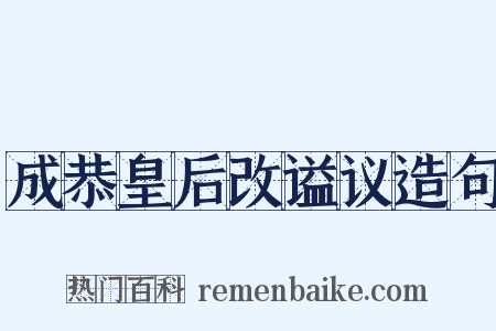 成恭皇后改谥议造句是什么意思的图片